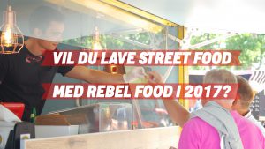 Vil du lave street food med Rebel Food i 2017?